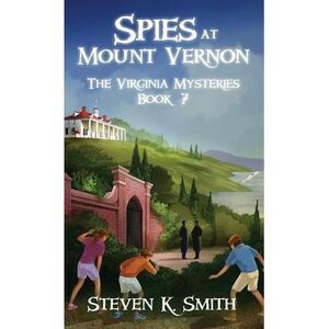 Spies at Mount Vernon: The Virginia Mysteries Book 7 -- Steven K. Smith